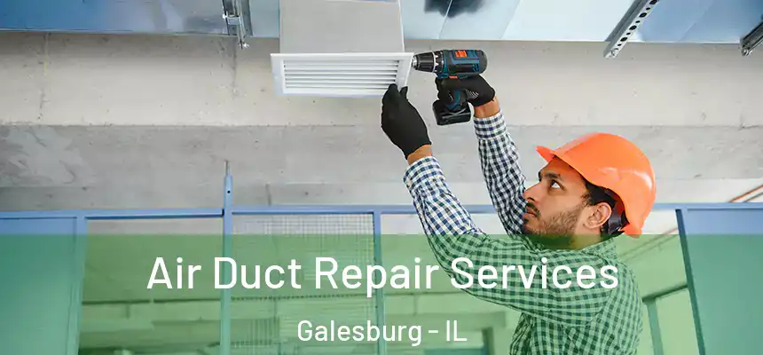 Air Duct Repair Services Galesburg - IL