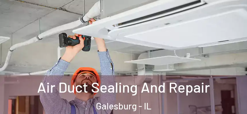 Air Duct Sealing And Repair Galesburg - IL