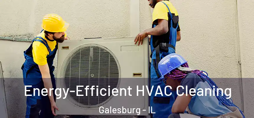 Energy-Efficient HVAC Cleaning Galesburg - IL