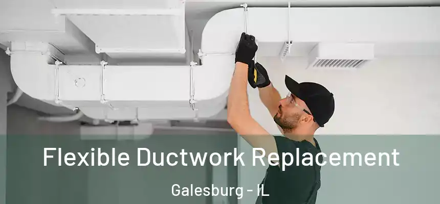  Flexible Ductwork Replacement Galesburg - IL