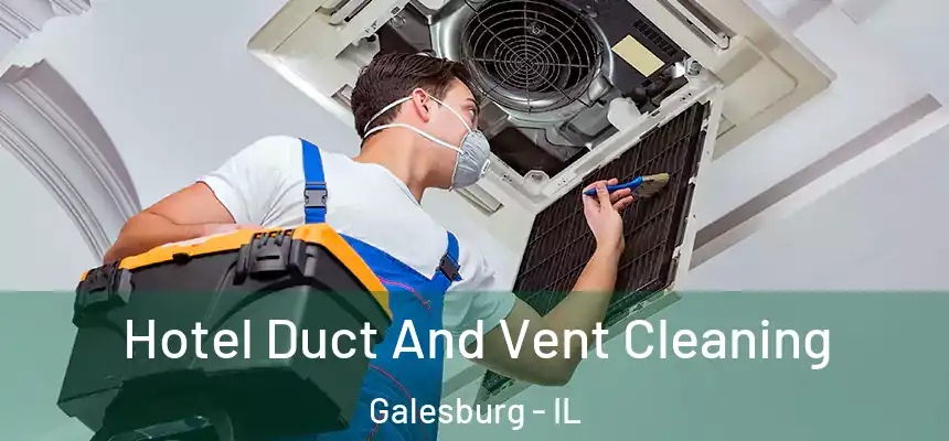 Hotel Duct And Vent Cleaning Galesburg - IL